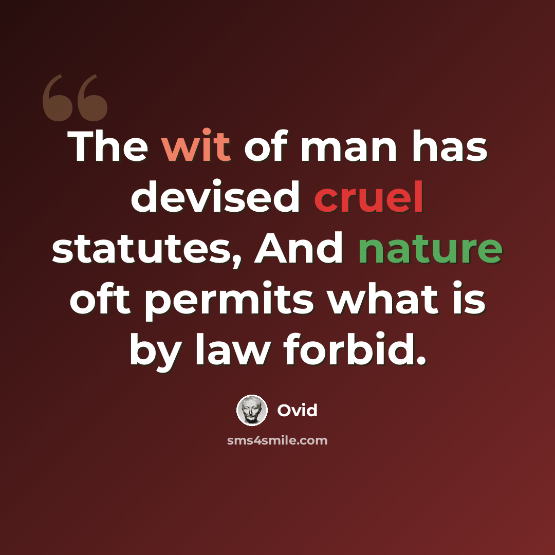“The wit of man has devised cruel statutes, And nature oft permits what is by law forbid.” quote by Ovid