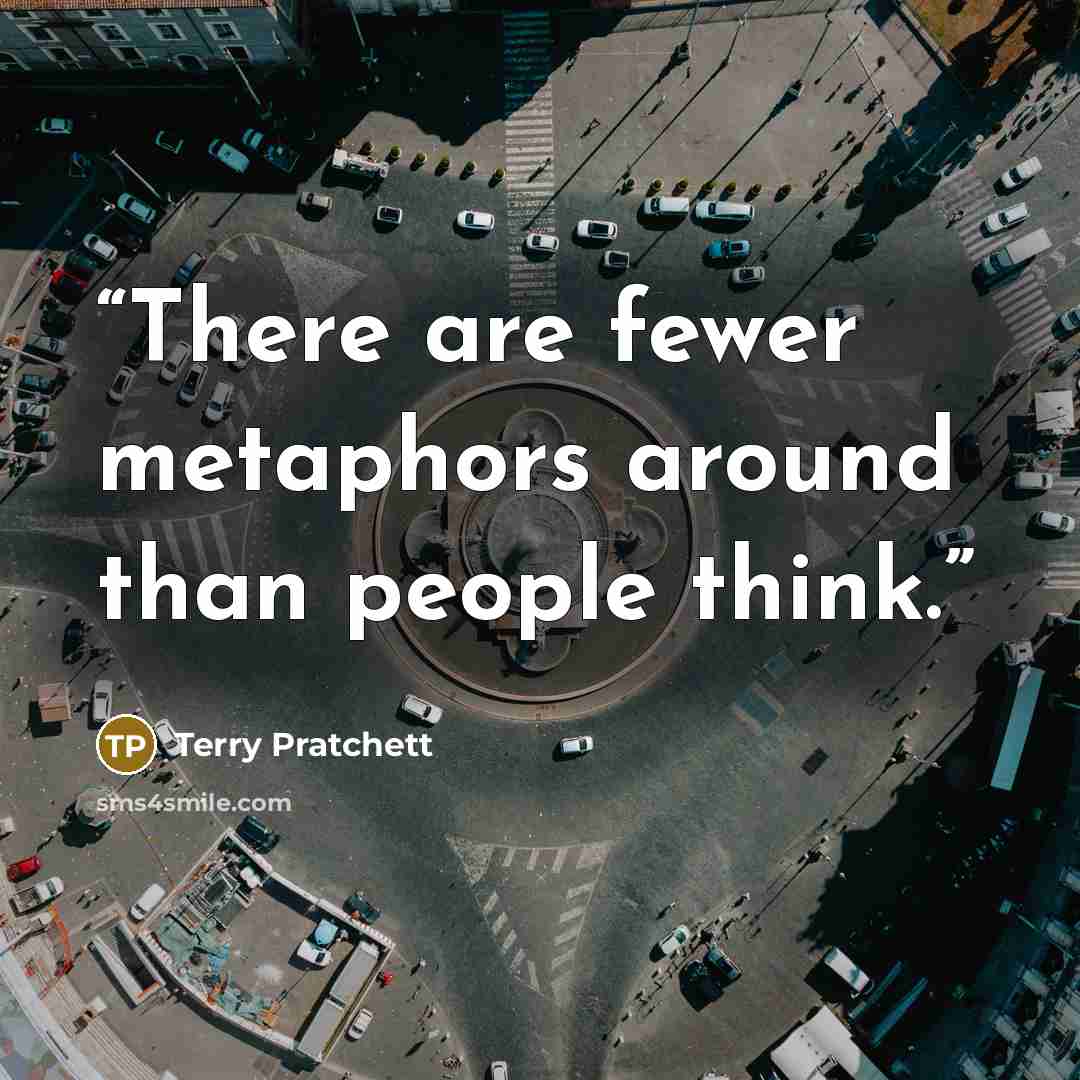“There are fewer metaphors around than people think.” quote by Terry Pratchett