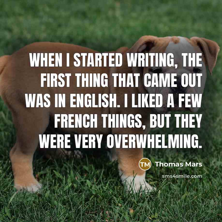 “When I started writing, the first thing that came out was in English. I liked a few French things, but they were very overwhelming.” quote by Thomas Mars