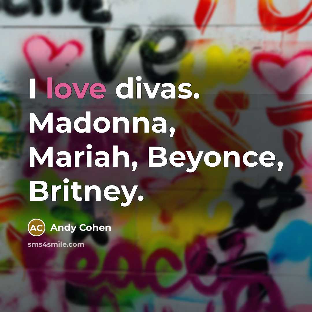 “I love divas. Madonna, Mariah, Beyonce, Britney.” quote by Andy Cohen