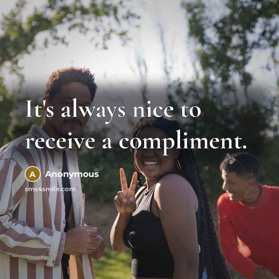 “It's always nice to receive a compliment.” quote by Anonymous