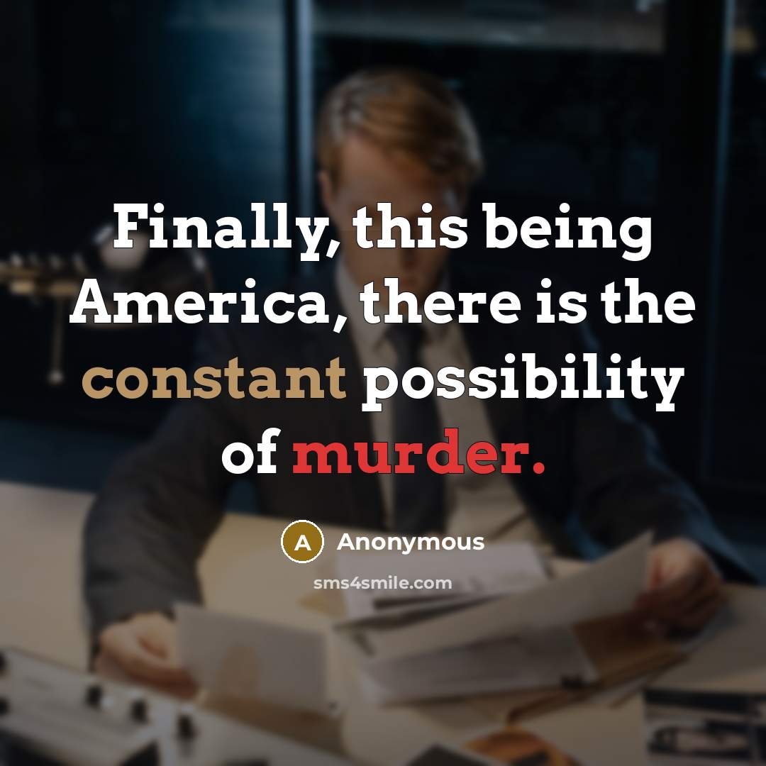 “Finally, this being America, there is the constant possibility of murder.” quote by Anonymous