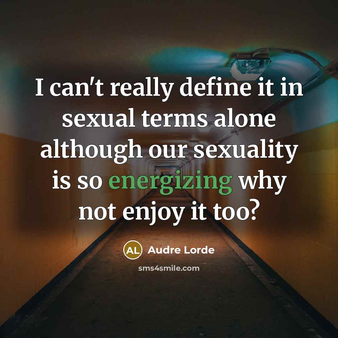 “I can't really define it in sexual terms alone although our sexuality is so energizing why not enjoy it too?” quote by Audre Lorde