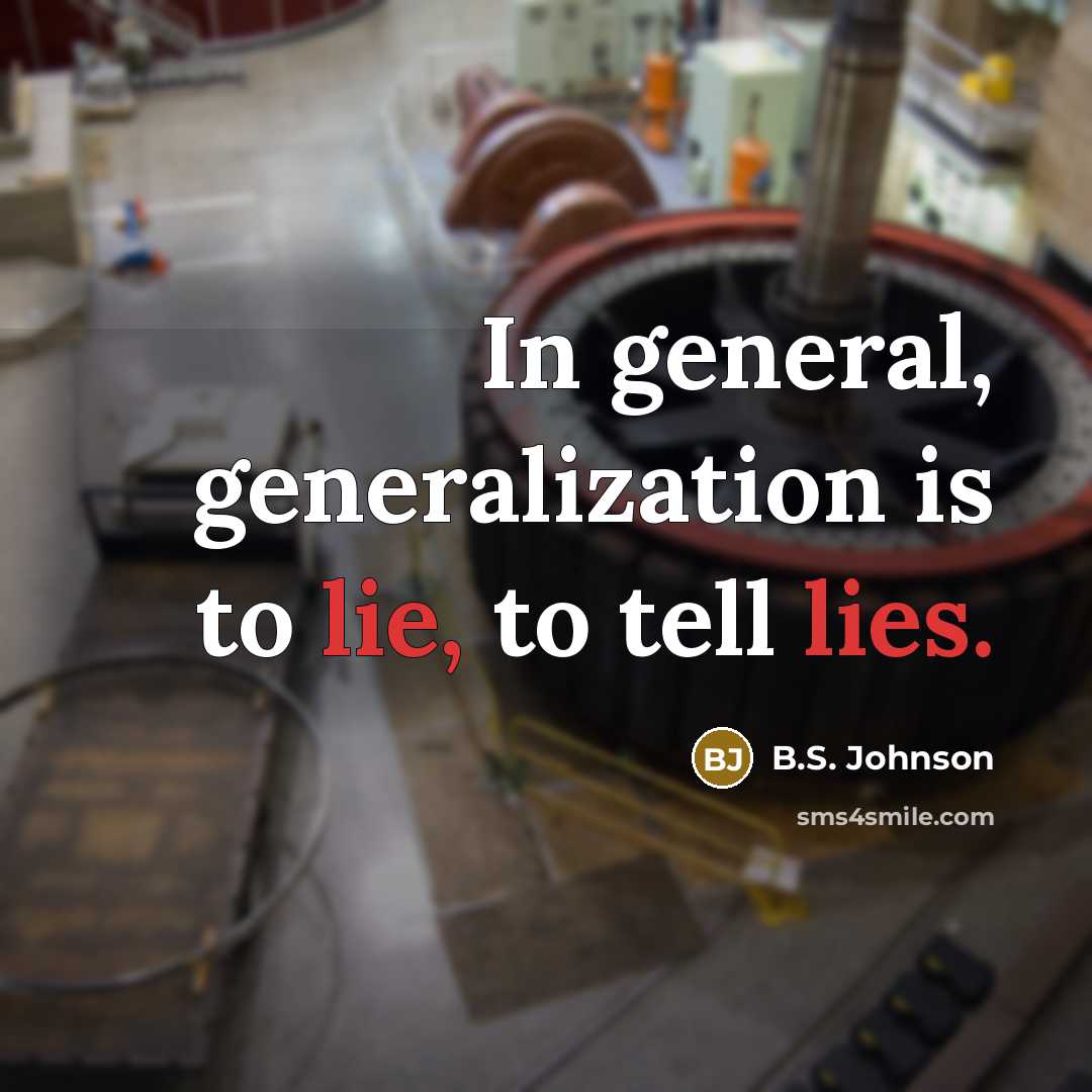 “In general, generalization is to lie, to tell lies.” quote by B.S. Johnson