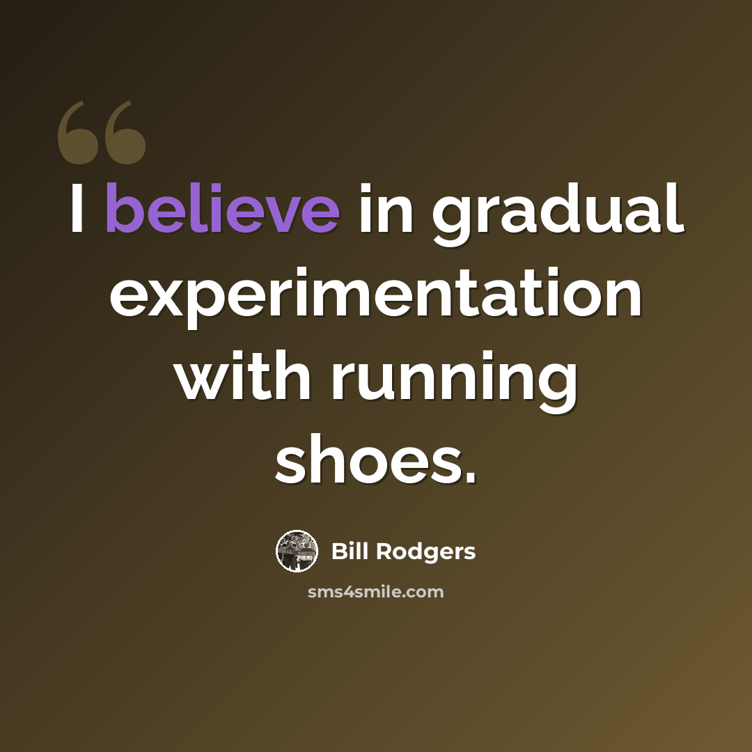 “I believe in gradual experimentation with running shoes.” quote by Bill Rodgers