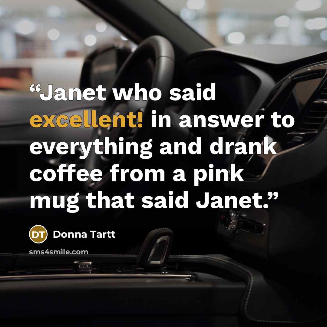 “Janet who said excellent! in answer to everything and drank coffee from a pink mug that said Janet.” quote by Donna Tartt