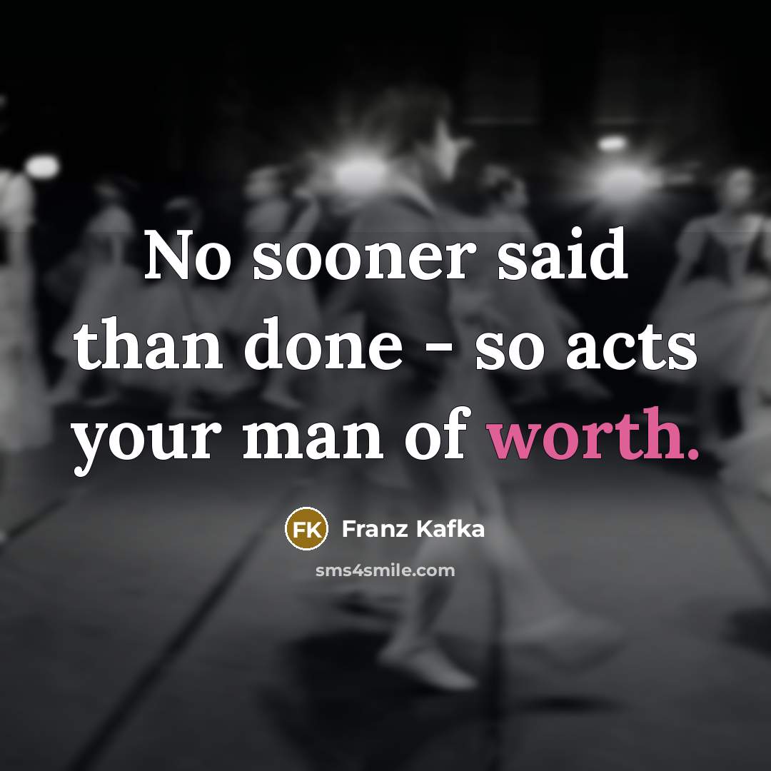 “No sooner said than done - so acts your man of worth.” quote by Franz Kafka