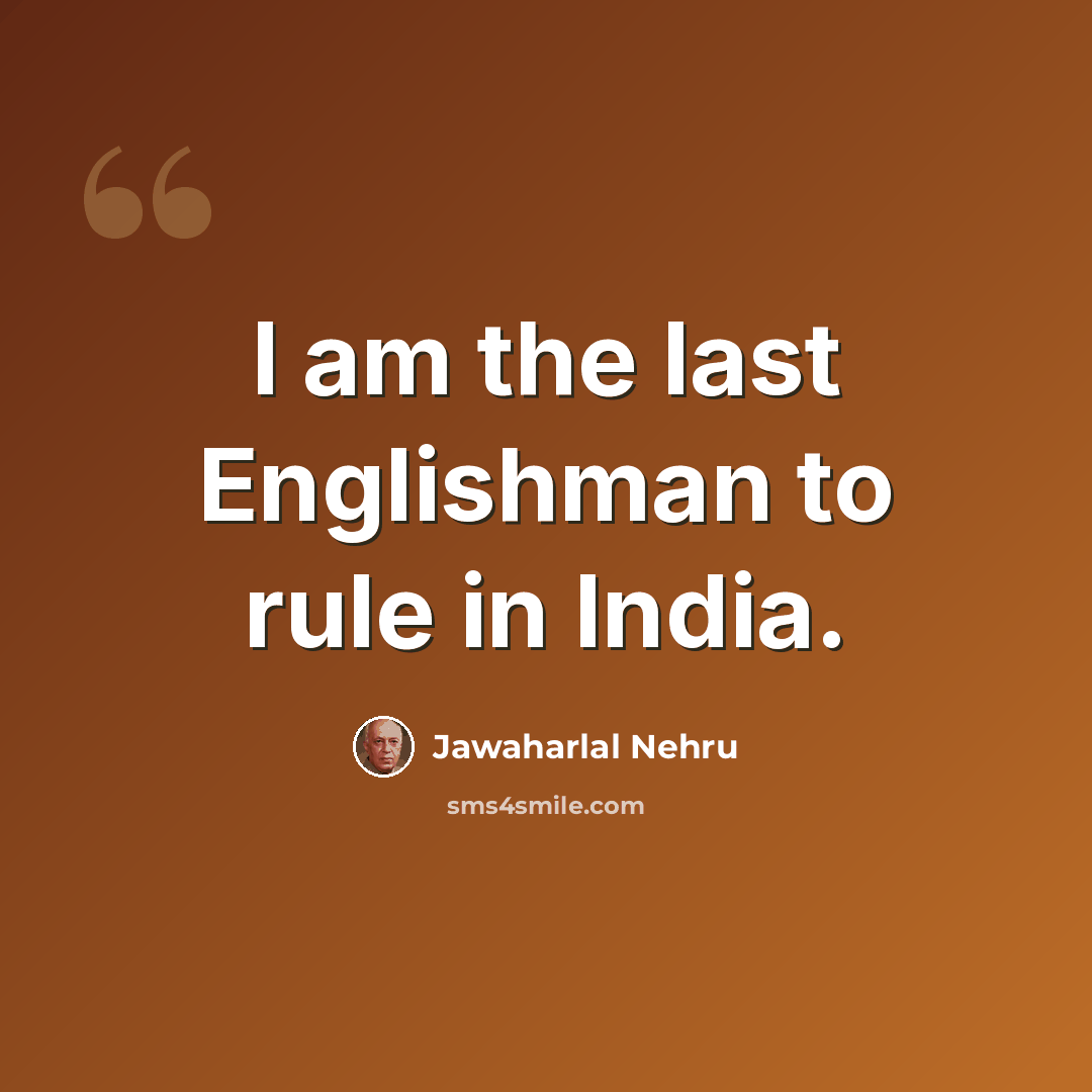 “I am the last Englishman to rule in India.” quote by Jawaharlal Nehru