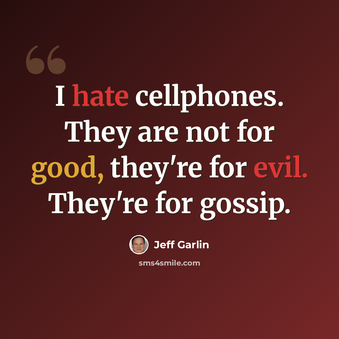 “I hate cellphones. They are not for good, they're for evil. They're for gossip.” quote by Jeff Garlin
