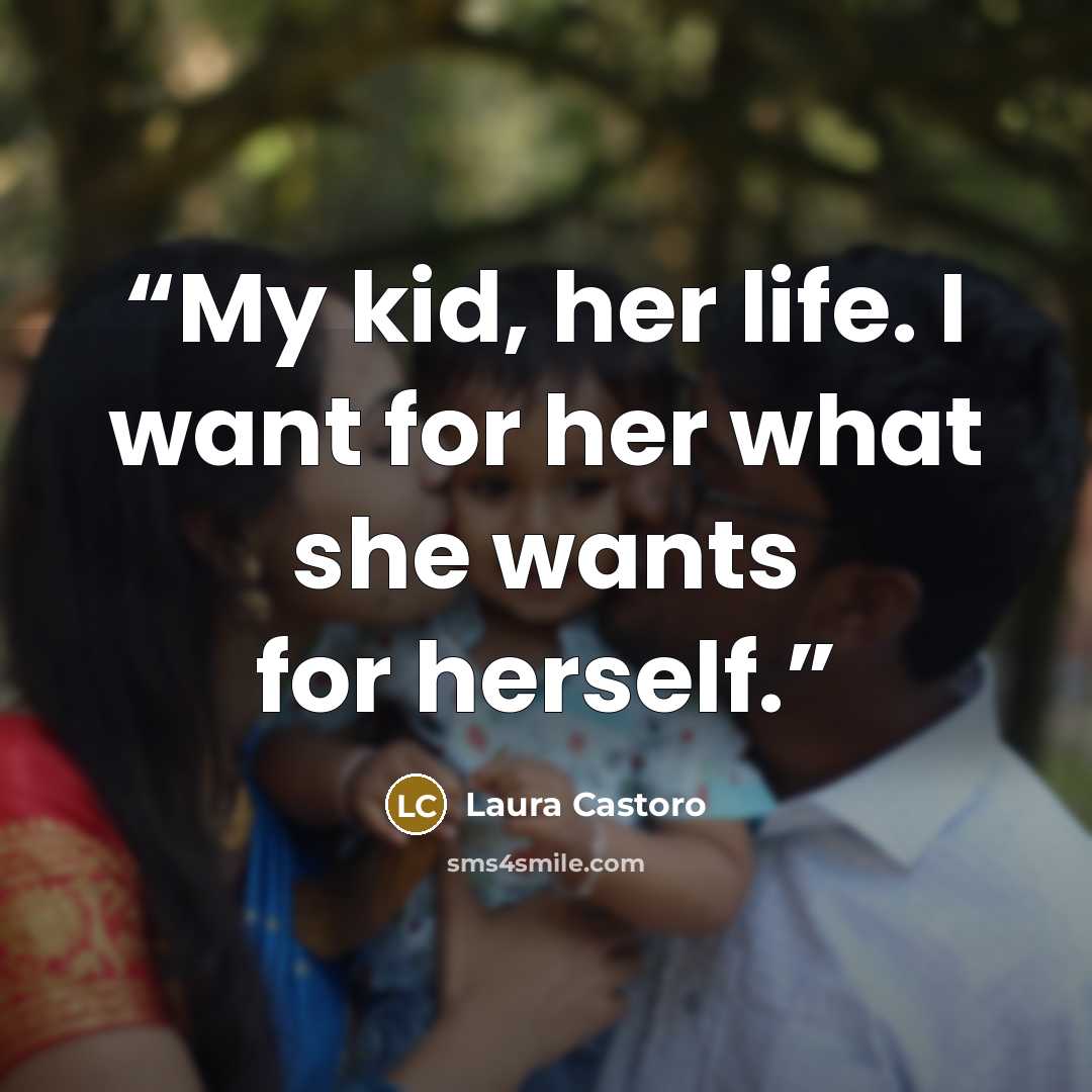 “My kid, her life. I want for her what she wants for herself.” quote by Laura Castoro