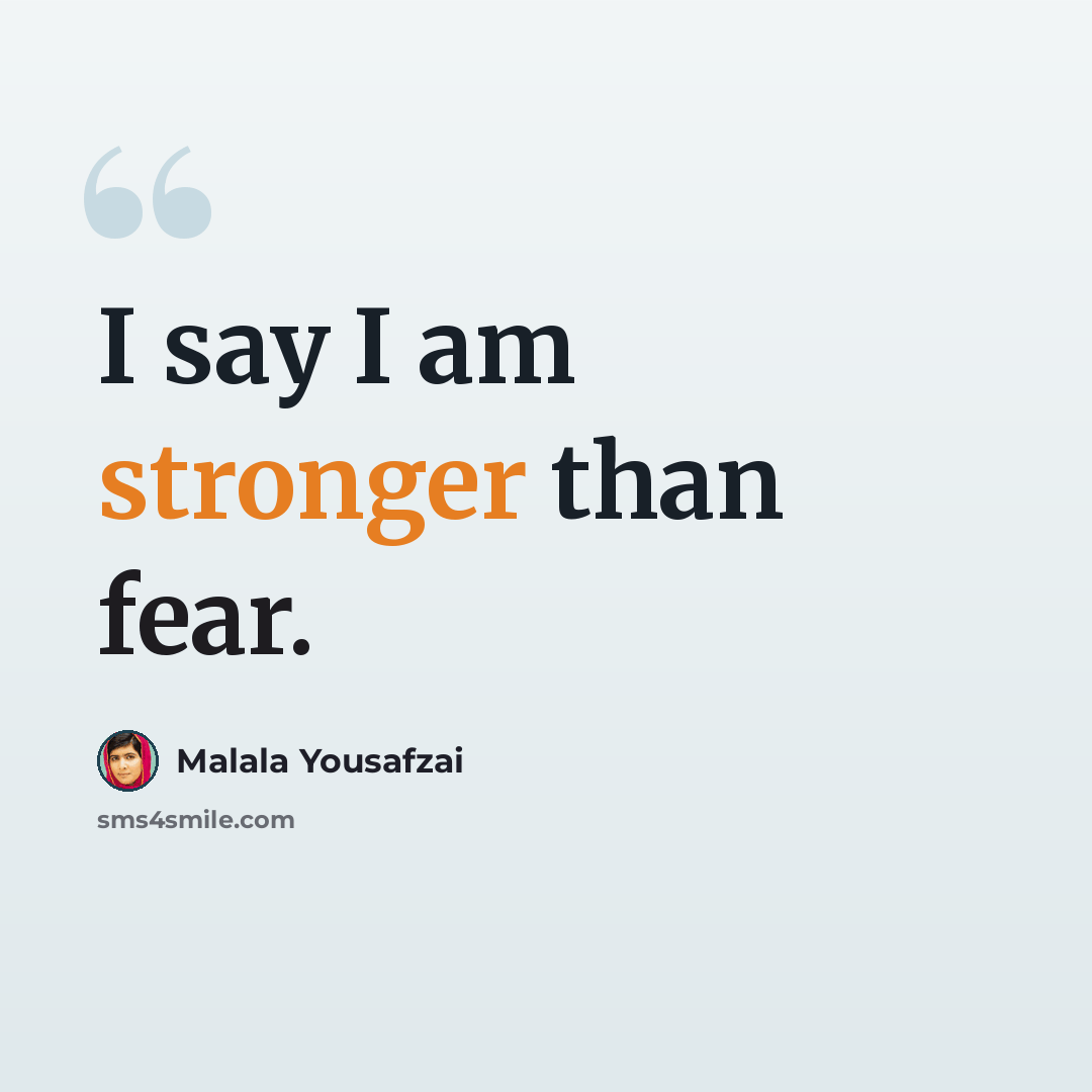 “I say I am stronger than fear.” quote by Malala Yousafzai