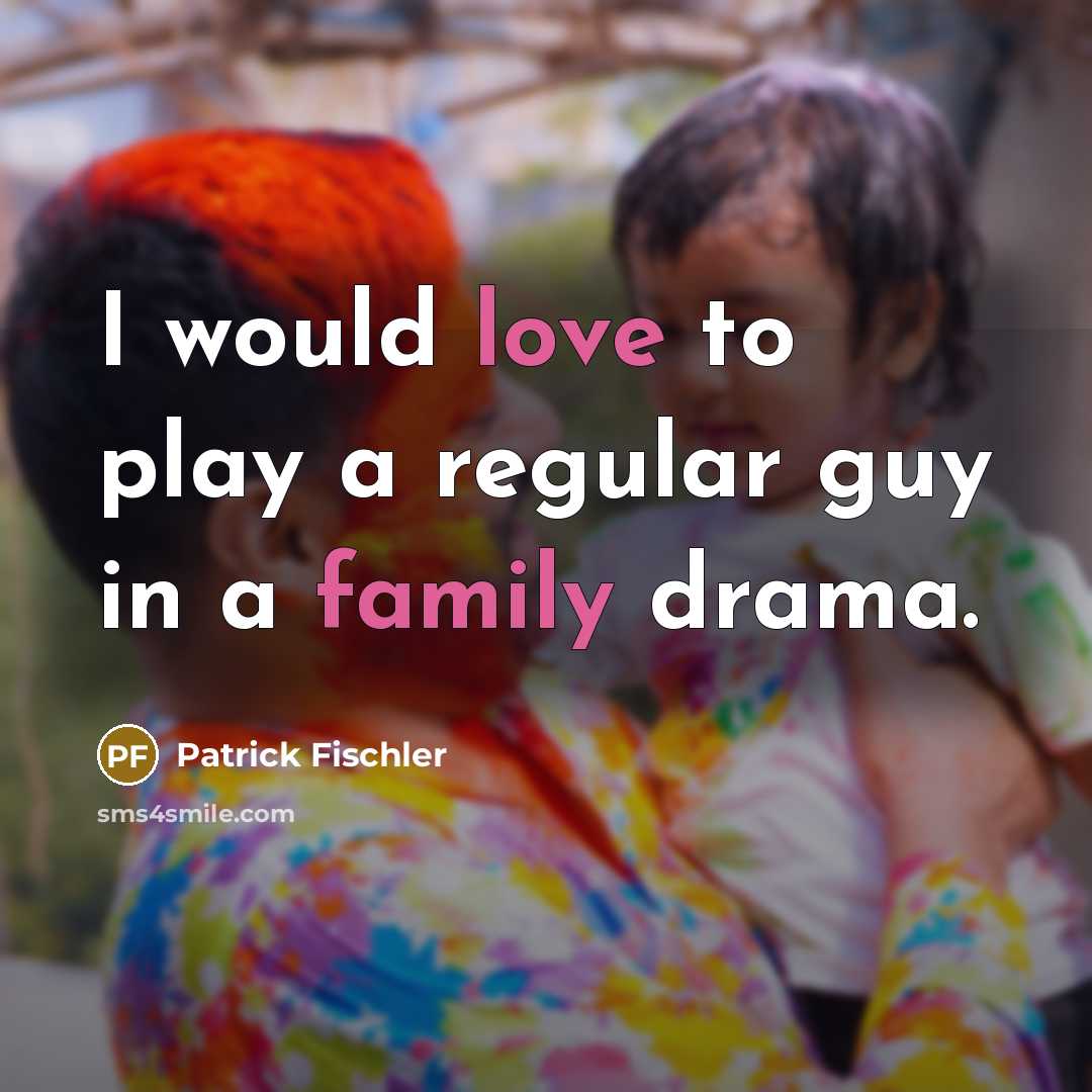 “I would love to play a regular guy in a family drama.” quote by Patrick Fischler