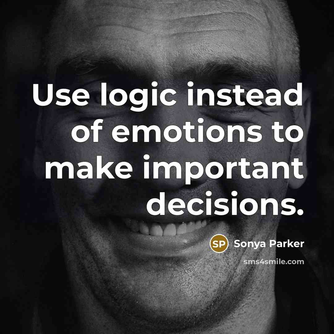 “Use logic instead of emotions to make important decisions.” quote by Sonya Parker