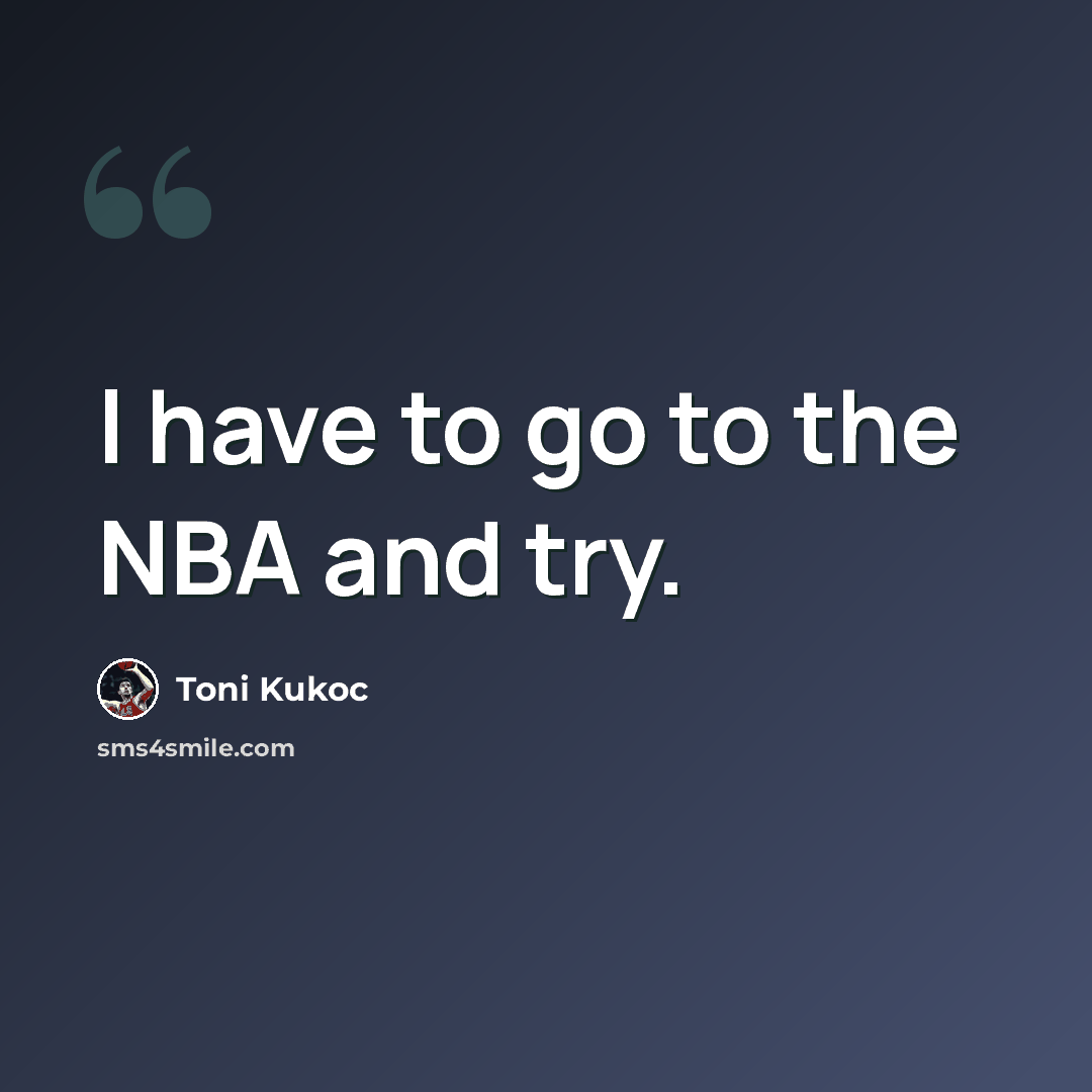 “I have to go to the NBA and try.” quote by Toni Kukoc