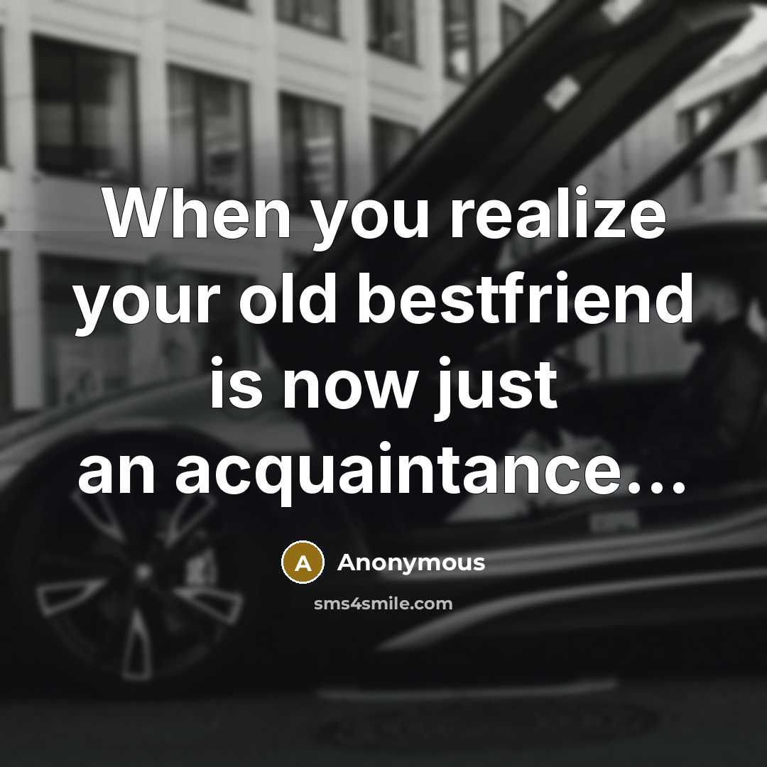 “When you realize your old bestfriend is now just an acquaintance...” quote by Anonymous