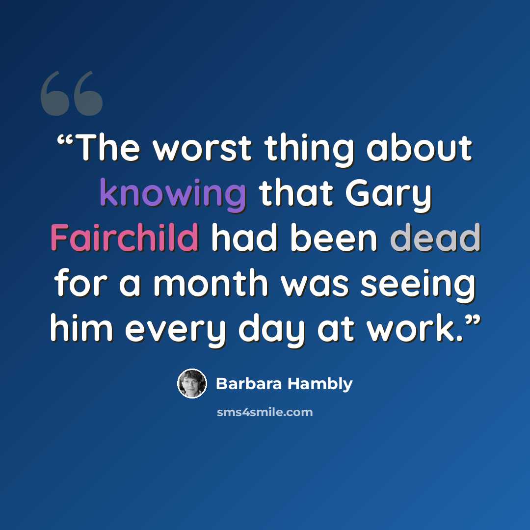 “The worst thing about knowing that Gary Fairchild had been dead for a month was seeing him every day at work.” quote by Barbara Hambly