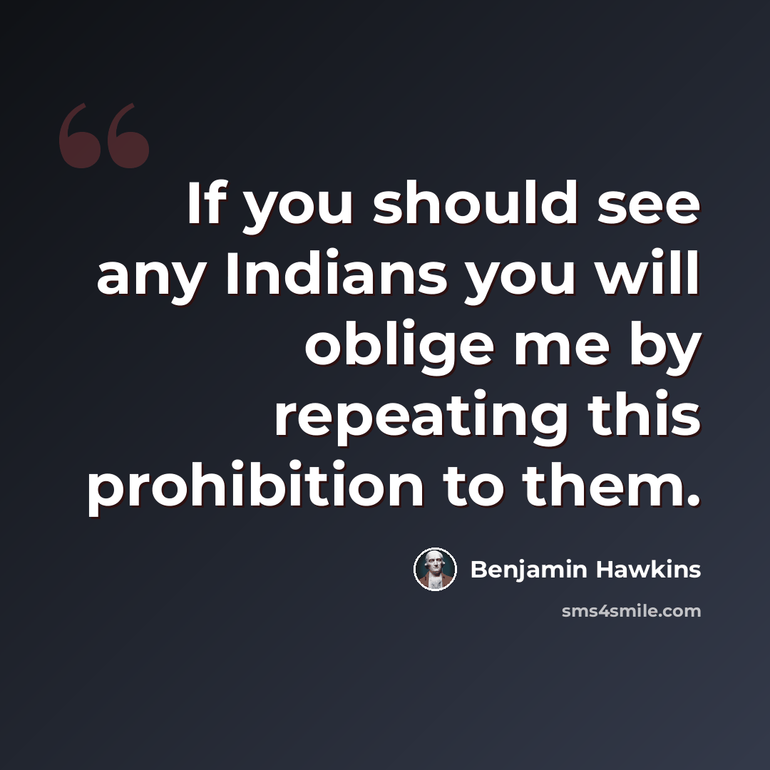 “If you should see any Indians you will oblige me by repeating this prohibition to them.” quote by Benjamin Hawkins