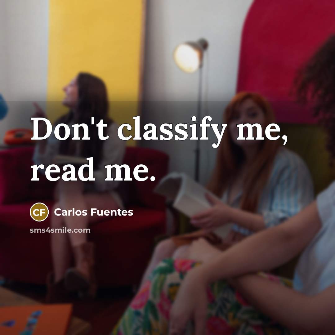“Don't classify me, read me.” quote by Carlos Fuentes
