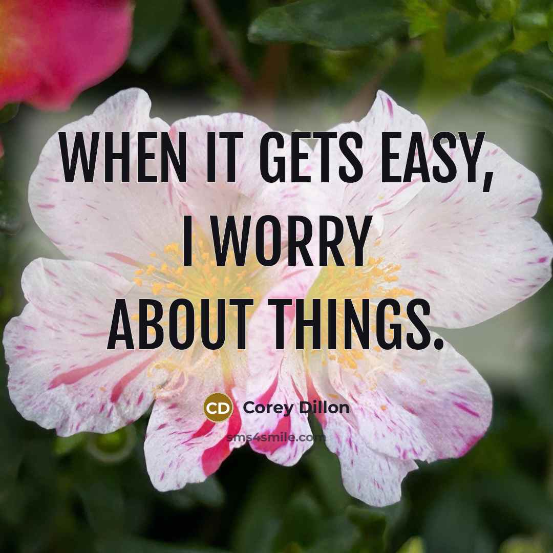 “When it gets easy, I worry about things.” quote by Corey Dillon