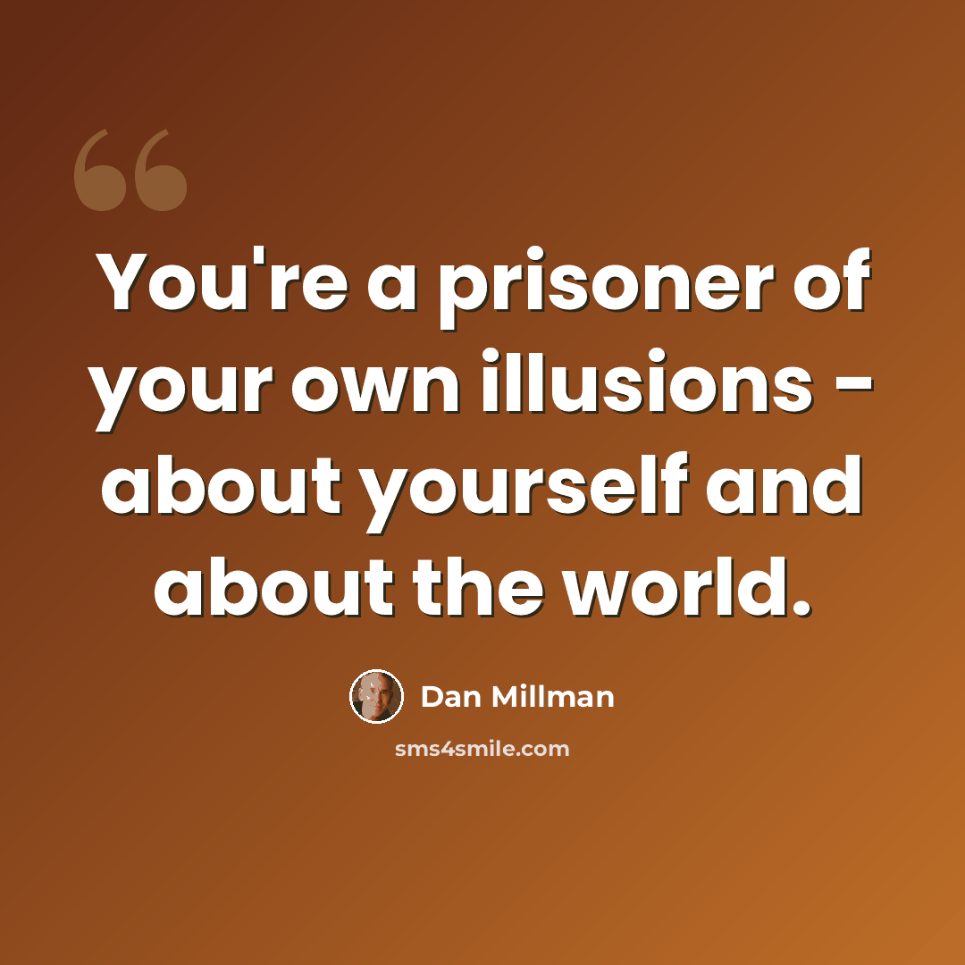 “You're a prisoner of your own illusions - about yourself and about the world.” quote by Dan Millman