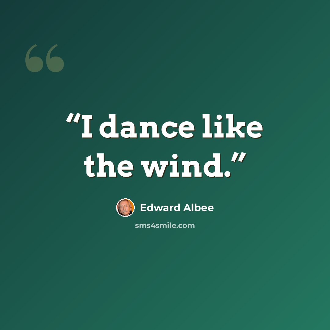 “I dance like the wind.” quote by Edward Albee