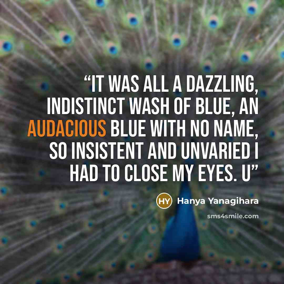 “it was all a dazzling, indistinct wash of blue, an audacious blue with no name, so insistent and unvaried I had to close my eyes. U” quote by Hanya Yanagihara