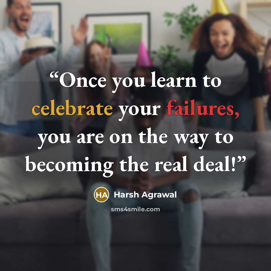 “Once you learn to celebrate your failures, you are on the way to becoming the real deal!” quote by Harsh Agrawal
