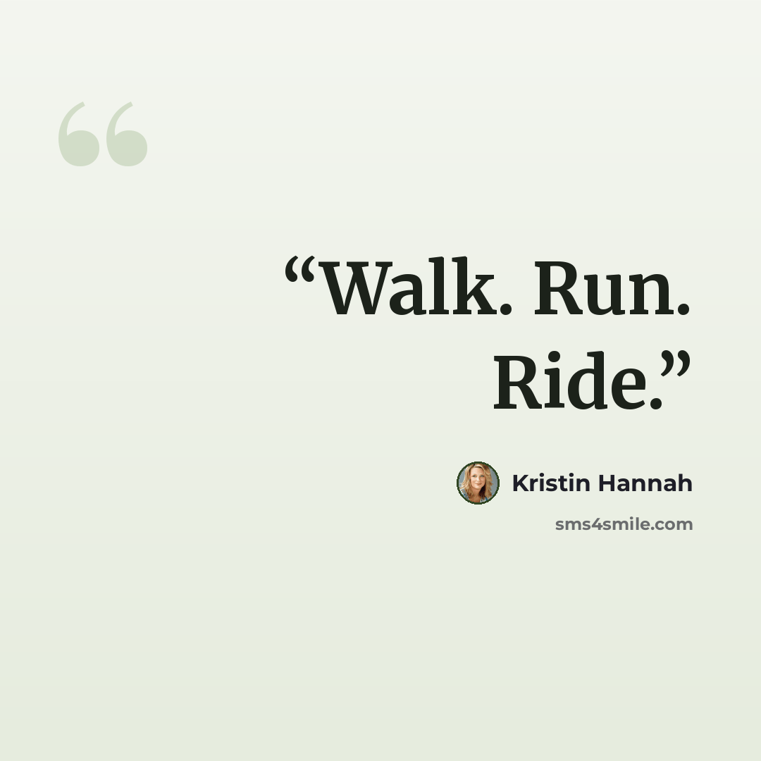 “Walk. Run. Ride.” quote by Kristin Hannah