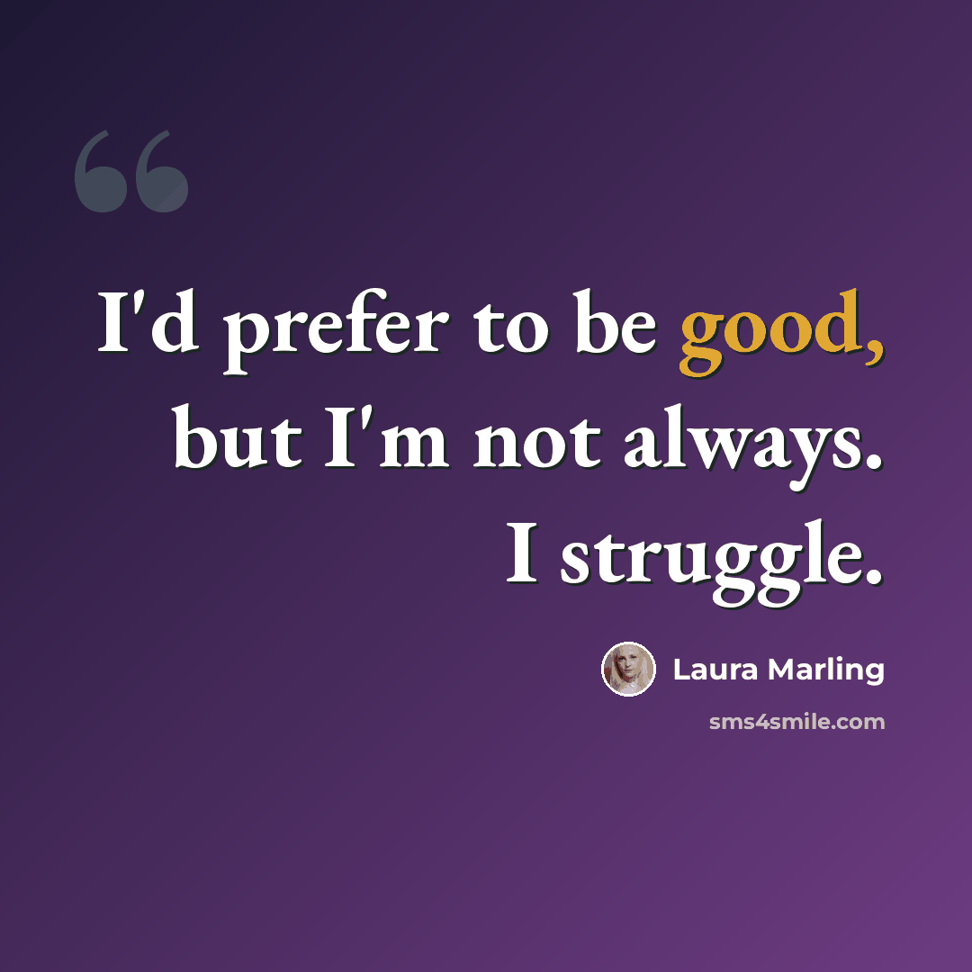 “I'd prefer to be good, but I'm not always. I struggle.” quote by Laura Marling