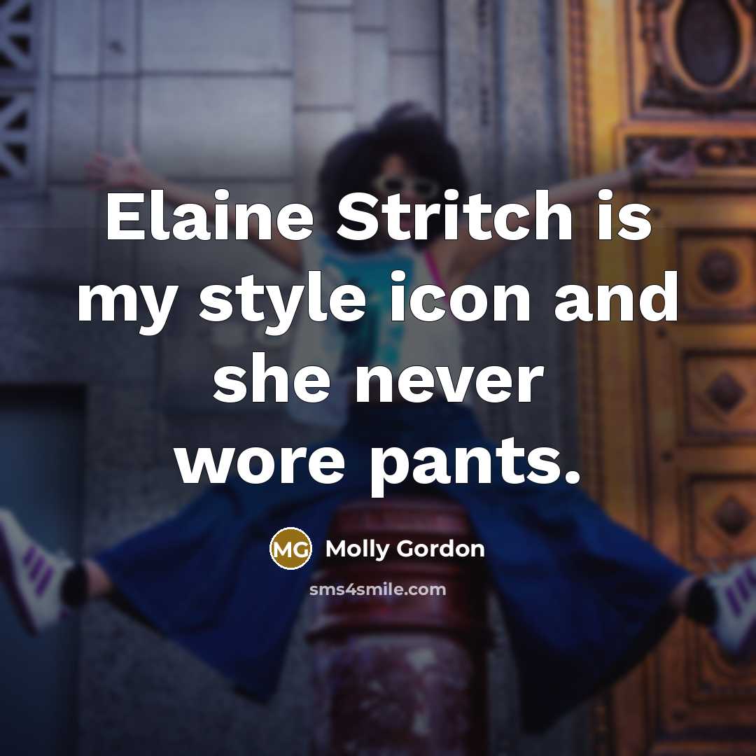“Elaine Stritch is my style icon and she never wore pants.” quote by Molly Gordon