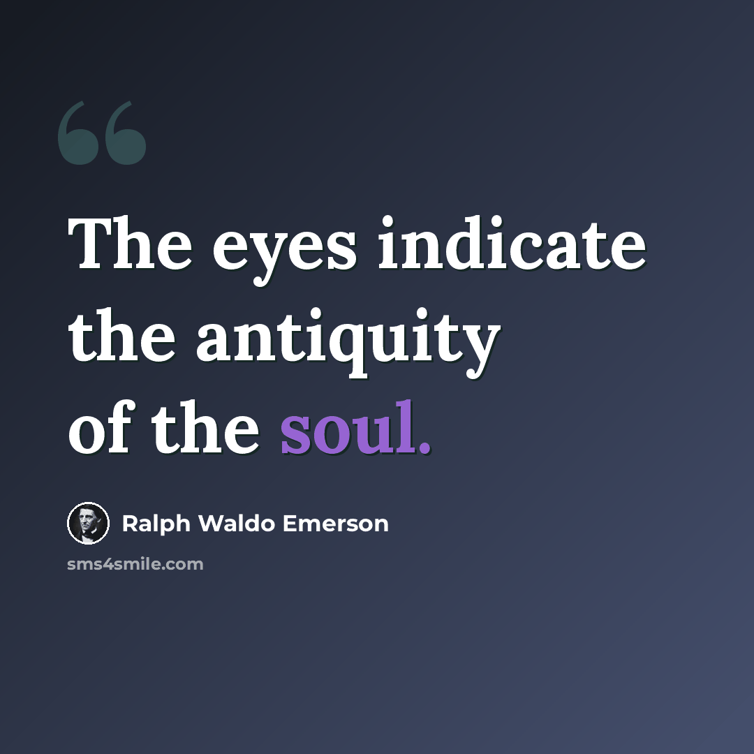 “The eyes indicate the antiquity of the soul.” quote by Ralph Waldo Emerson
