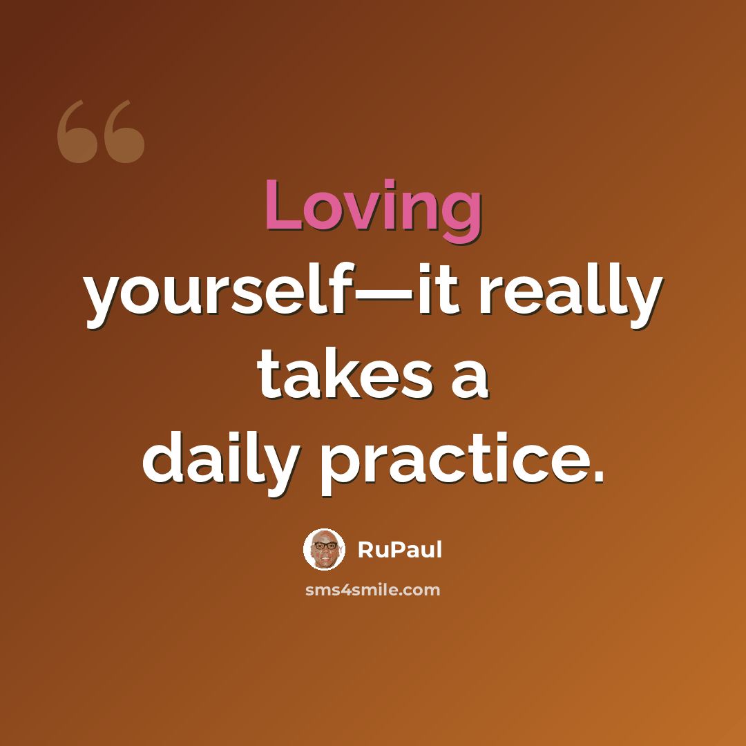 “Loving yourself—it really takes a daily practice.” quote by RuPaul