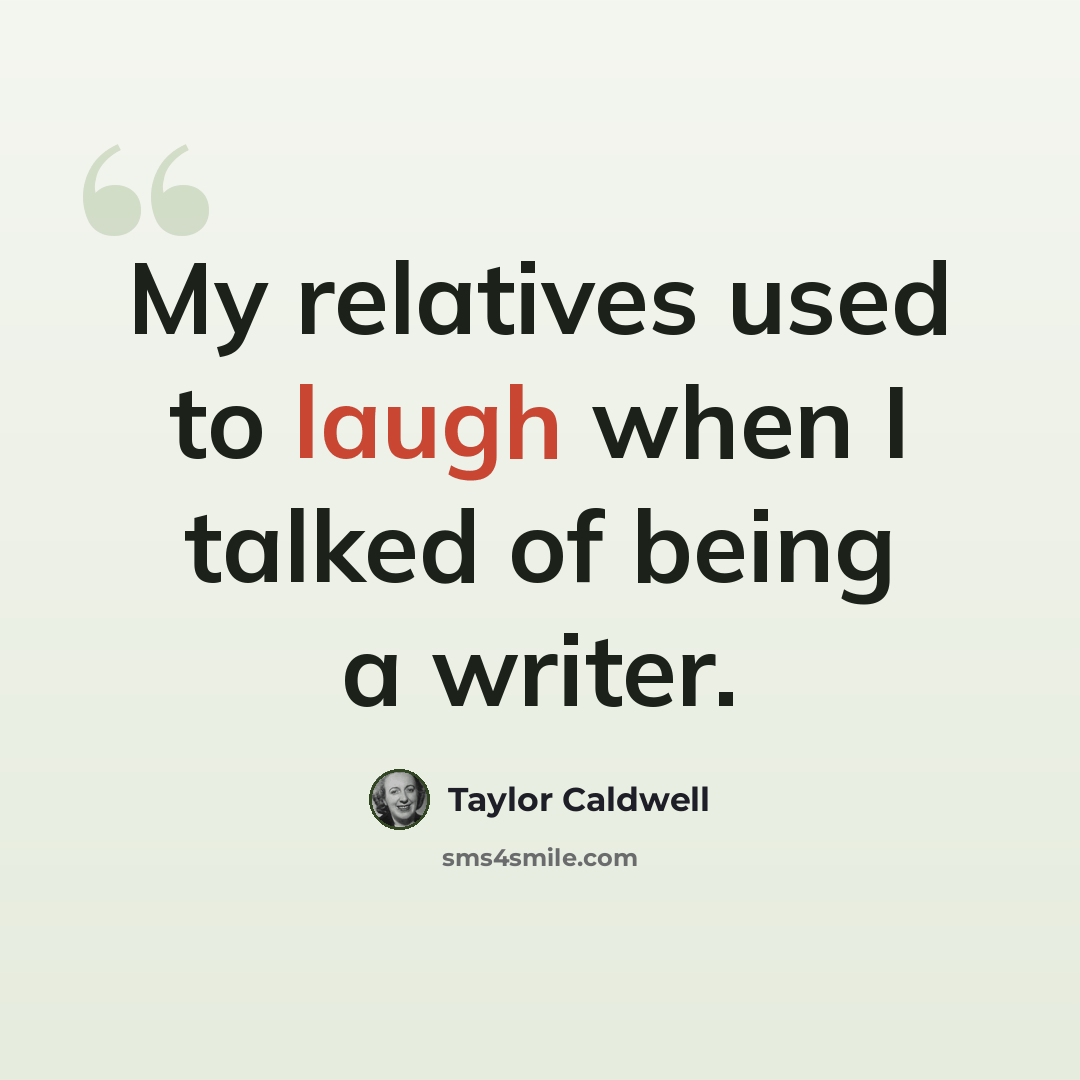 “My relatives used to laugh when I talked of being a writer.” quote by Taylor Caldwell