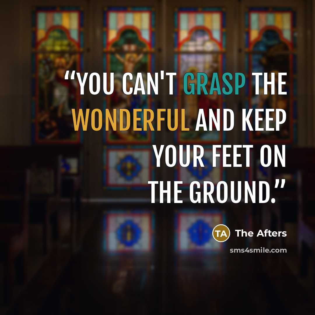 “You can't grasp the wonderful and keep your feet on the ground.” quote by The Afters