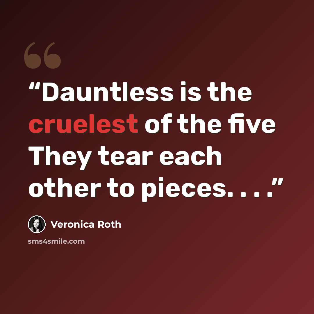 “Dauntless is the cruelest of the five They tear each other to pieces. . . .” quote by Veronica Roth