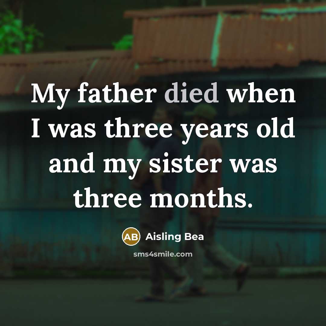 “My father died when I was three years old and my sister was three months.” quote by Aisling Bea