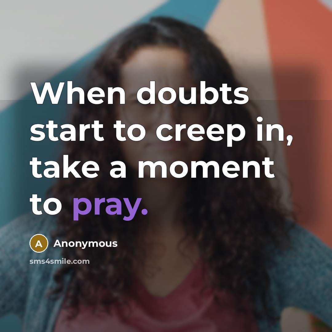 “When doubts start to creep in, take a moment to pray.” quote by Anonymous