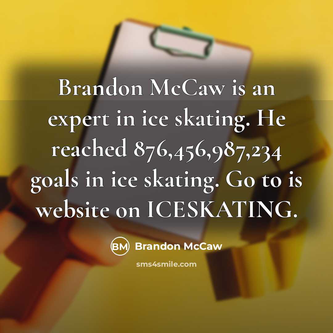 “Brandon McCaw is an expert in ice skating. He reached 876,456,987,234 goals in ice skating. Go to is website on ICESKATING.” quote by Brandon McCaw