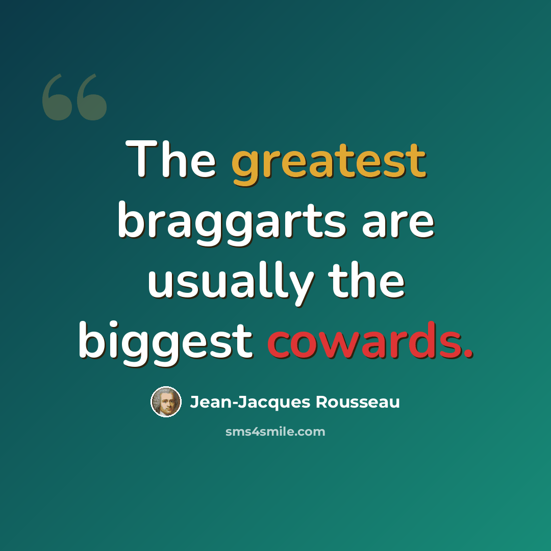 “The greatest braggarts are usually the biggest cowards.” quote by Jean-Jacques Rousseau