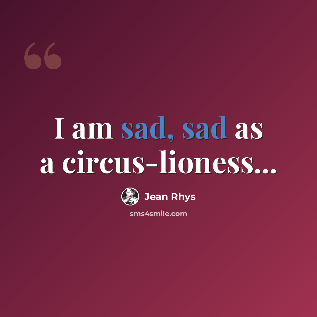 “I am sad, sad as a circus-lioness...” quote by Jean Rhys