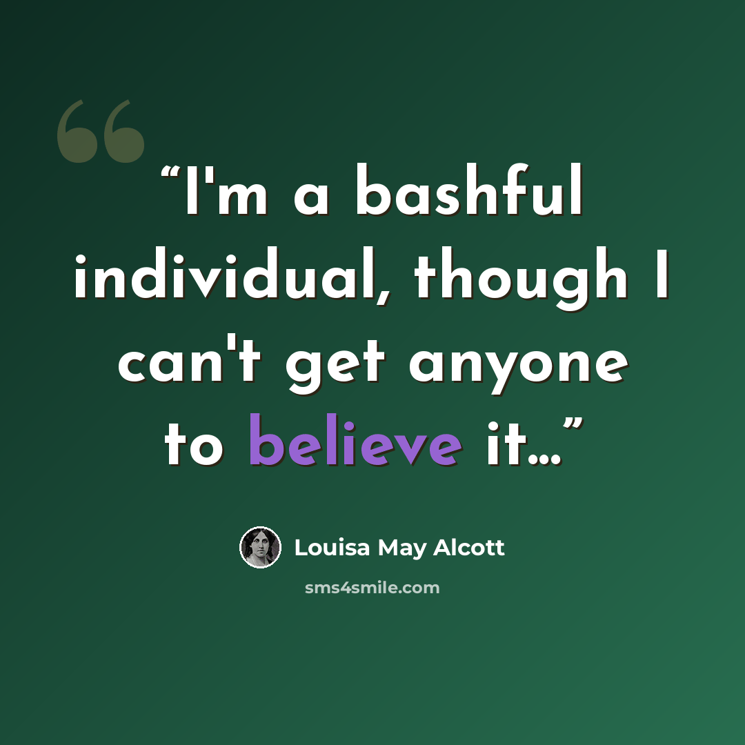 “I'm a bashful individual, though I can't get anyone to believe it...” quote by Louisa May Alcott