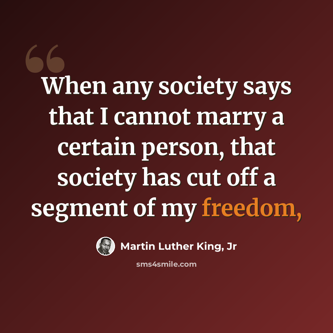 “When any society says that I cannot marry a certain person, that society has cut off a segment of my freedom,” quote by Martin Luther King, Jr
