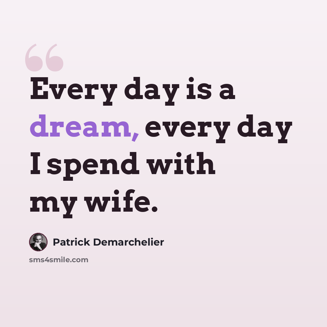 “Every day is a dream, every day I spend with my wife.” quote by Patrick Demarchelier