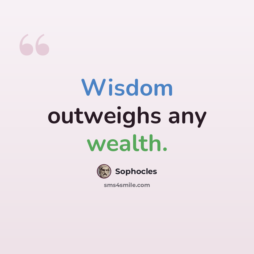 “Wisdom outweighs any wealth.” quote by Sophocles