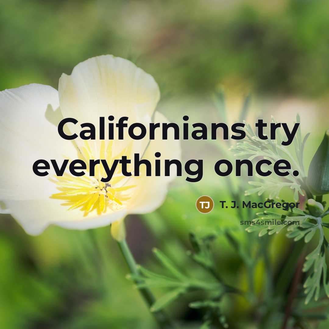 “Californians try everything once.” quote by T. J. MacGregor