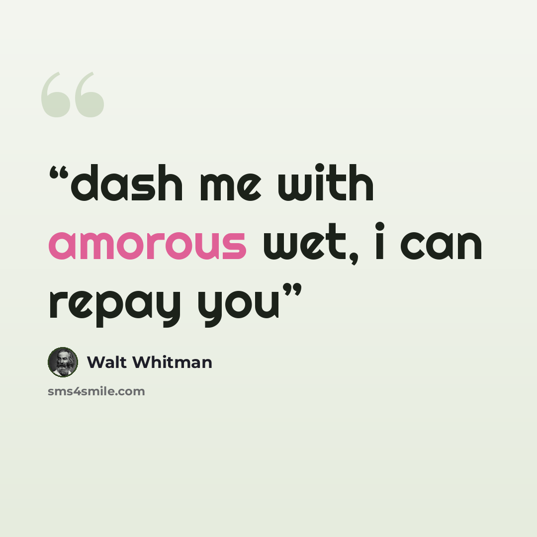 “dash me with amorous wet, i can repay you” quote by Walt Whitman