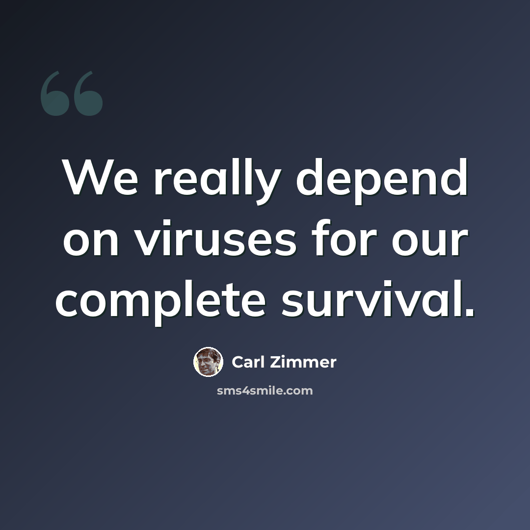 “We really depend on viruses for our complete survival.” quote by Carl Zimmer