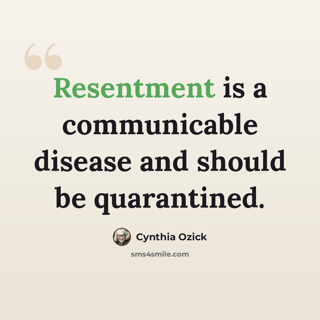 “Resentment is a communicable disease and should be quarantined.” quote by Cynthia Ozick
