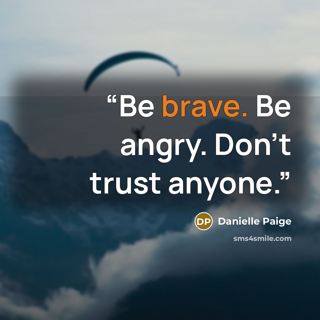 “Be brave. Be angry. Don't trust anyone.” quote by Danielle Paige