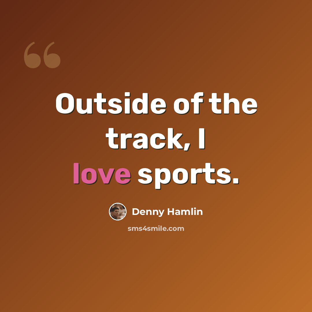 “Outside of the track, I love sports.” quote by Denny Hamlin
